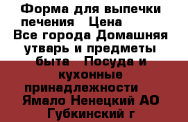 Форма для выпечки печения › Цена ­ 800 - Все города Домашняя утварь и предметы быта » Посуда и кухонные принадлежности   . Ямало-Ненецкий АО,Губкинский г.